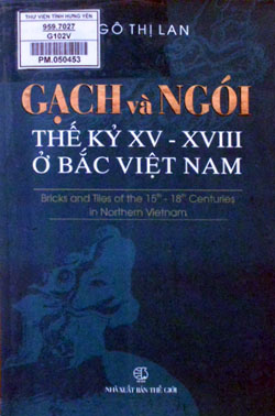 Gạch và ngói thế kỷ XV- XVIII ở Bắc Việt Nam = Bricks and Tiles of the 15th - 18th in Northern Vietnam 