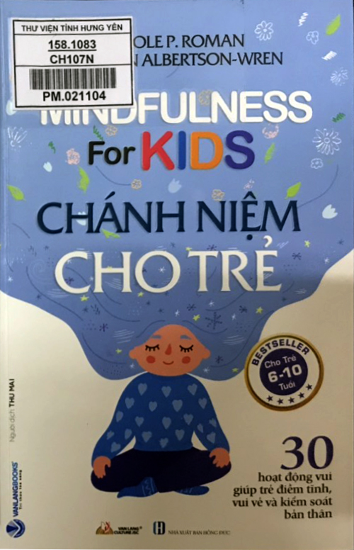 Chánh niệm cho trẻ = Mindfulness for kids : 30 hoạt động vui giúp trẻ điềm tĩnh, vui vẻ và kiểm soát bản thân 