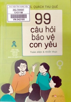 99 câu hỏi bảo vệ con yêu: Cẩm nang phòng chống xâm hại tình dục trẻ em dành cho người Việt 