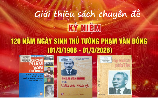 Giới thiệu sách chuyên đề kỷ niệm 120 năm ngày sinh cố Thủ tướng Phạm Văn Đồng (01/3/1906 - 01/3/2026)